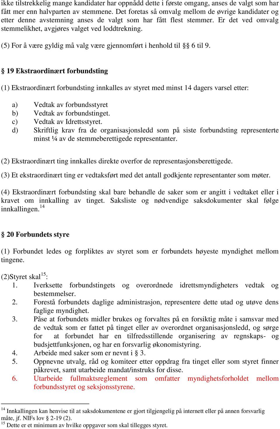 (5) For å være gyldig må valg være gjennomført i henhold til 6 til 9.