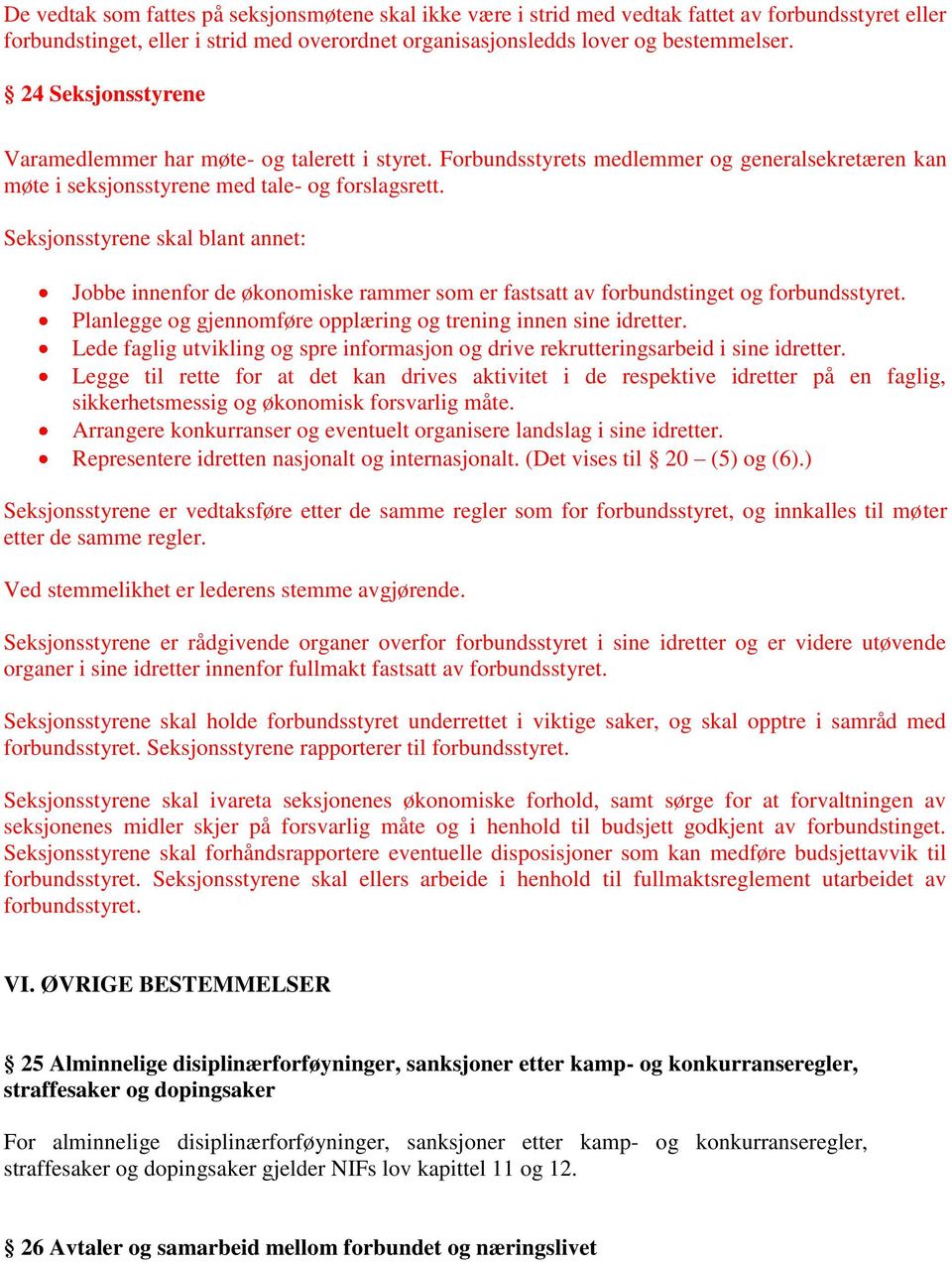 Seksjonsstyrene skal blant annet: Jobbe innenfor de økonomiske rammer som er fastsatt av forbundstinget og forbundsstyret. Planlegge og gjennomføre opplæring og trening innen sine idretter.