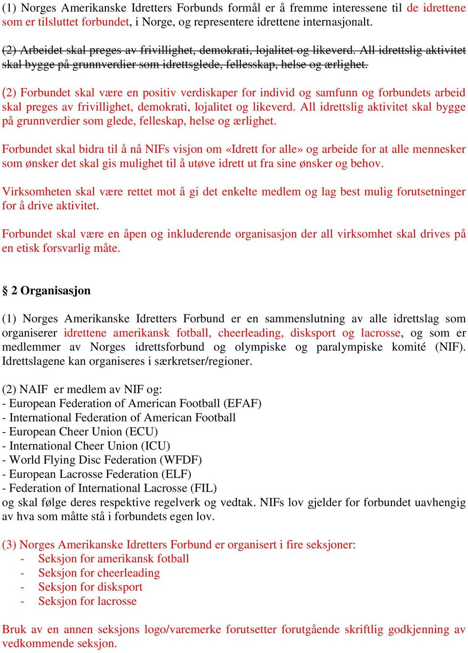 (2) Forbundet skal være en positiv verdiskaper for individ og samfunn og forbundets arbeid skal preges av frivillighet, demokrati, lojalitet og likeverd.