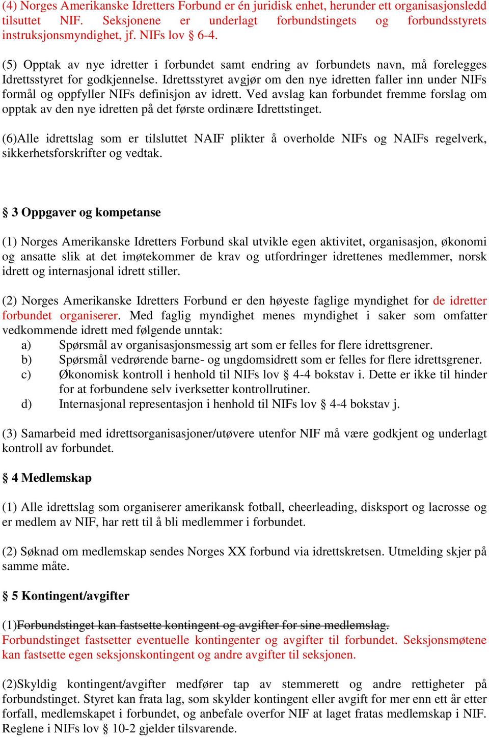 Idrettsstyret avgjør om den nye idretten faller inn under NIFs formål og oppfyller NIFs definisjon av idrett.