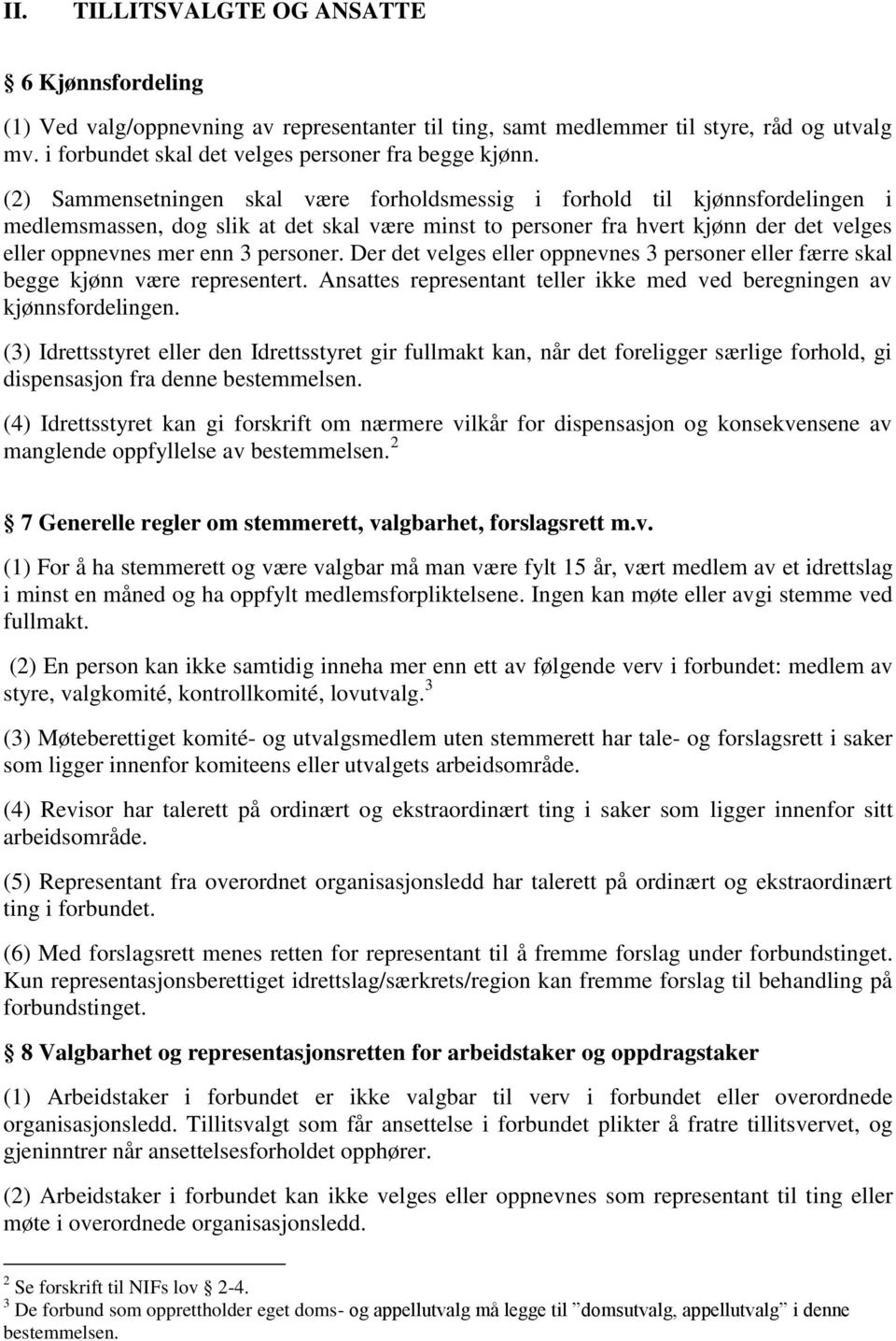 personer. Der det velges eller oppnevnes 3 personer eller færre skal begge kjønn være representert. Ansattes representant teller ikke med ved beregningen av kjønnsfordelingen.