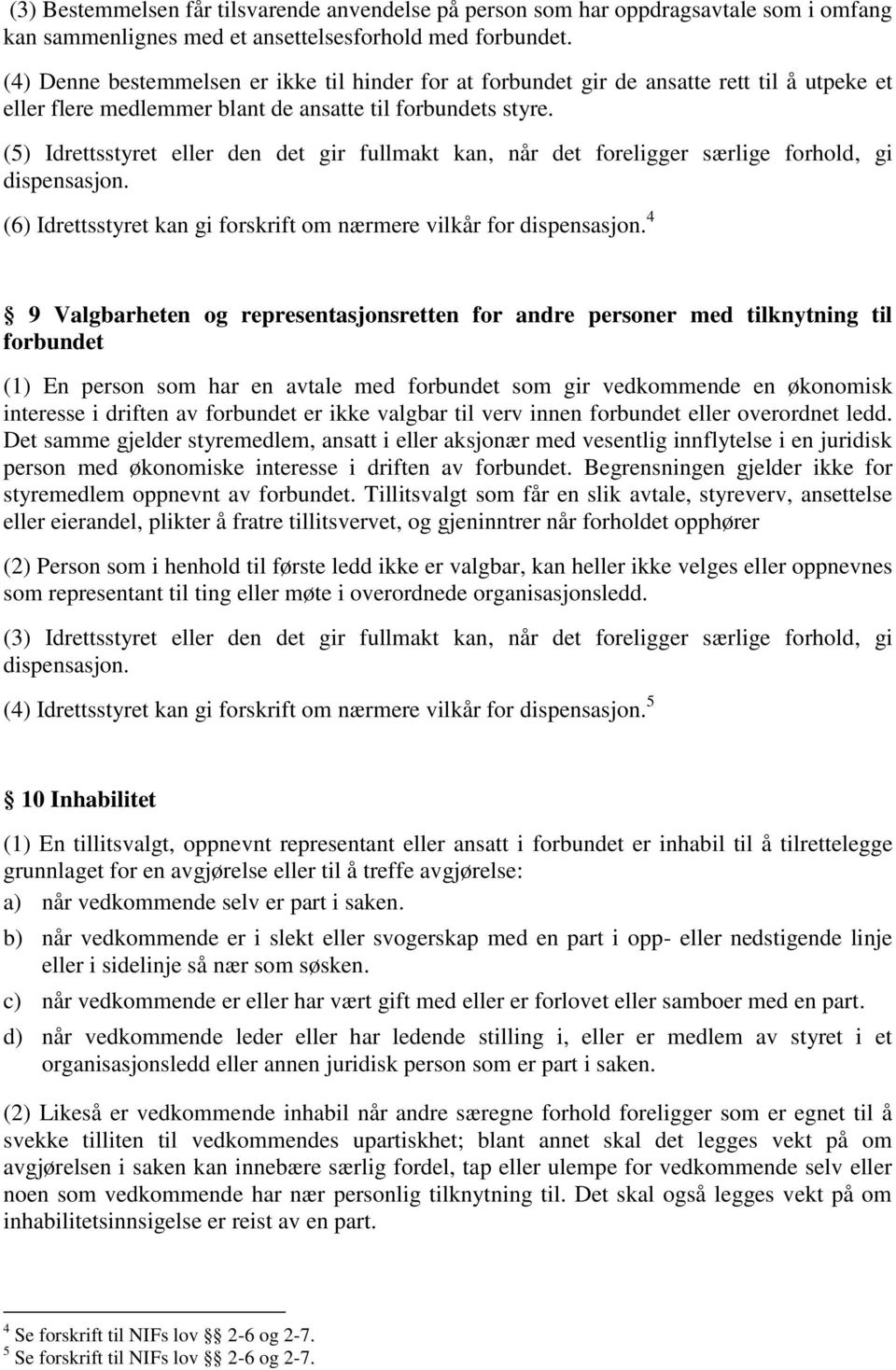 (5) Idrettsstyret eller den det gir fullmakt kan, når det foreligger særlige forhold, gi dispensasjon. (6) Idrettsstyret kan gi forskrift om nærmere vilkår for dispensasjon.