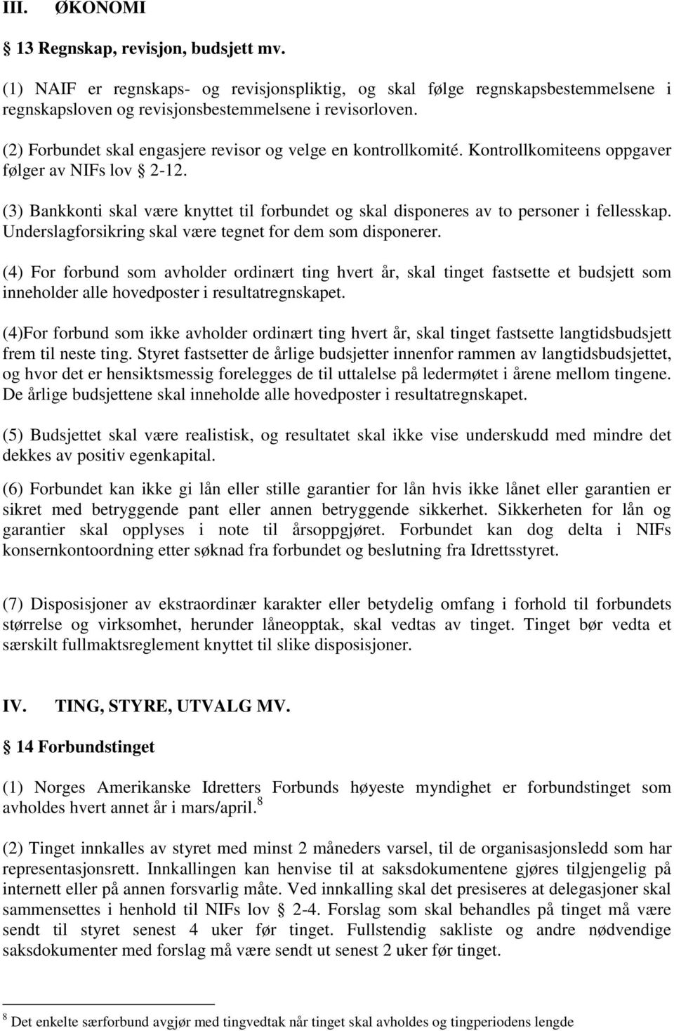 (3) Bankkonti skal være knyttet til forbundet og skal disponeres av to personer i fellesskap. Underslagforsikring skal være tegnet for dem som disponerer.