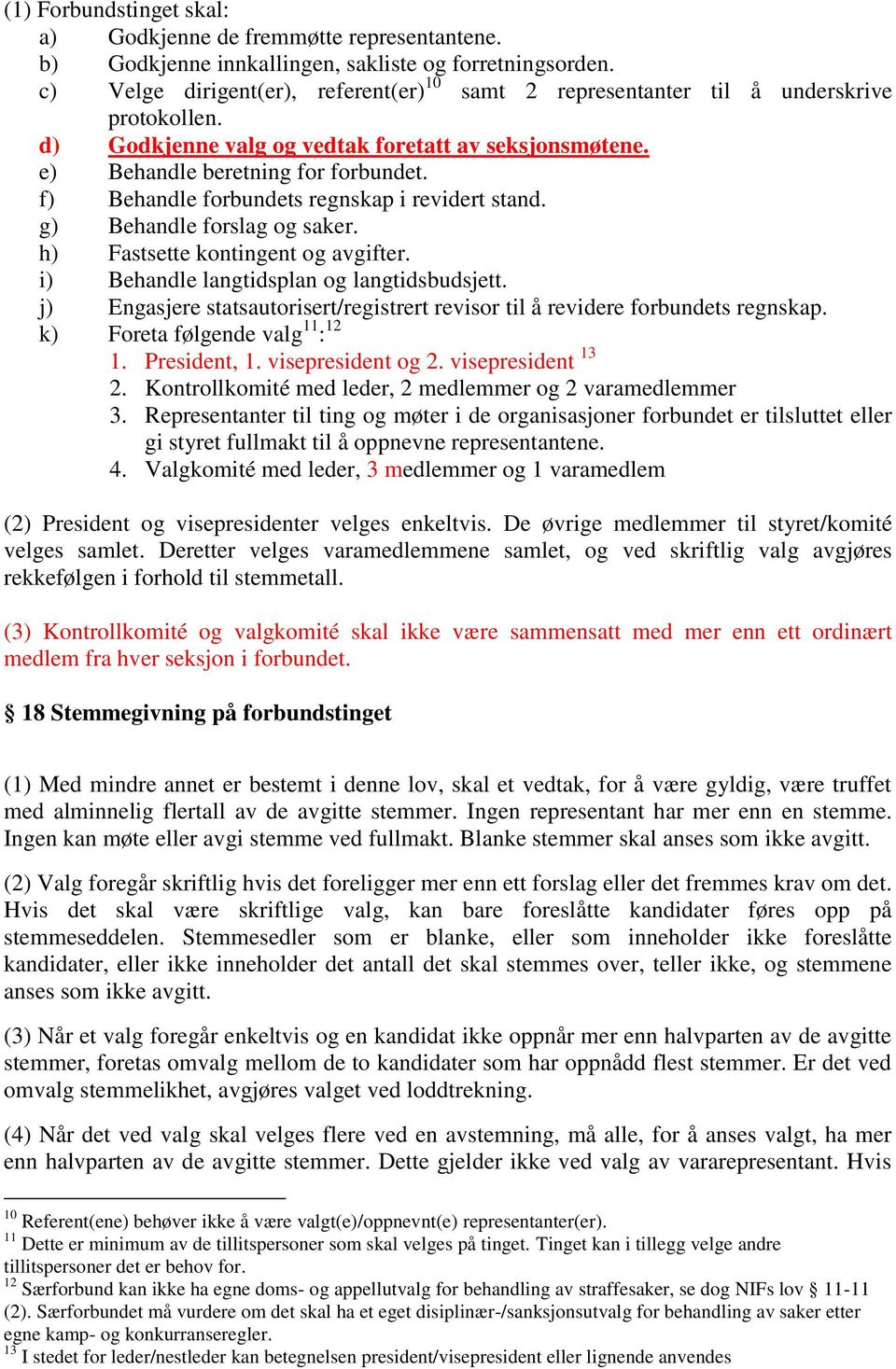 f) Behandle forbundets regnskap i revidert stand. g) Behandle forslag og saker. h) Fastsette kontingent og avgifter. i) Behandle langtidsplan og langtidsbudsjett.