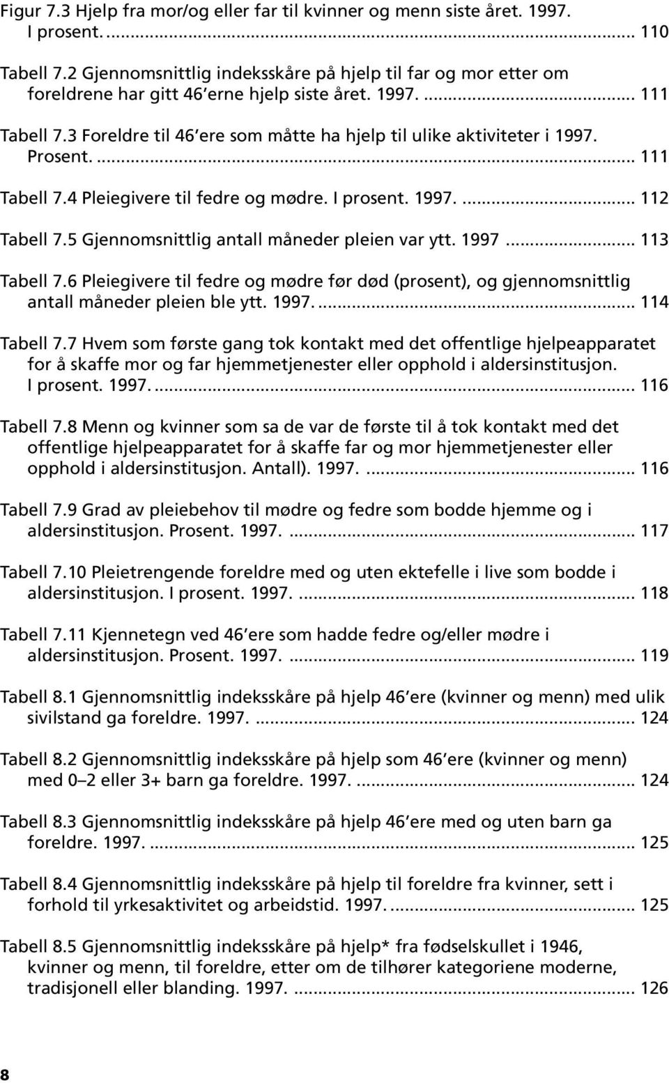 3 Foreldre til 46 ere som måtte ha hjelp til ulike aktiviteter i 1997. Prosent.... 111 Tabell 7.4 Pleiegivere til fedre og mødre. I prosent. 1997.... 112 Tabell 7.