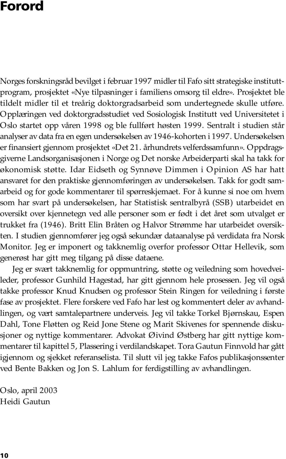 Opplæringen ved doktorgradsstudiet ved Sosiologisk Institutt ved Universitetet i Oslo startet opp våren 1998 og ble fullført høsten 1999.