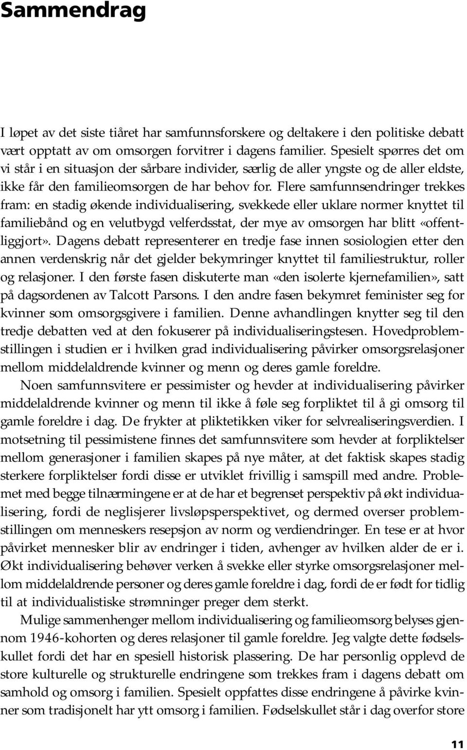 Flere samfunnsendringer trekkes fram: en stadig økende individualisering, svekkede eller uklare normer knyttet til familiebånd og en velutbygd velferdsstat, der mye av omsorgen har blitt