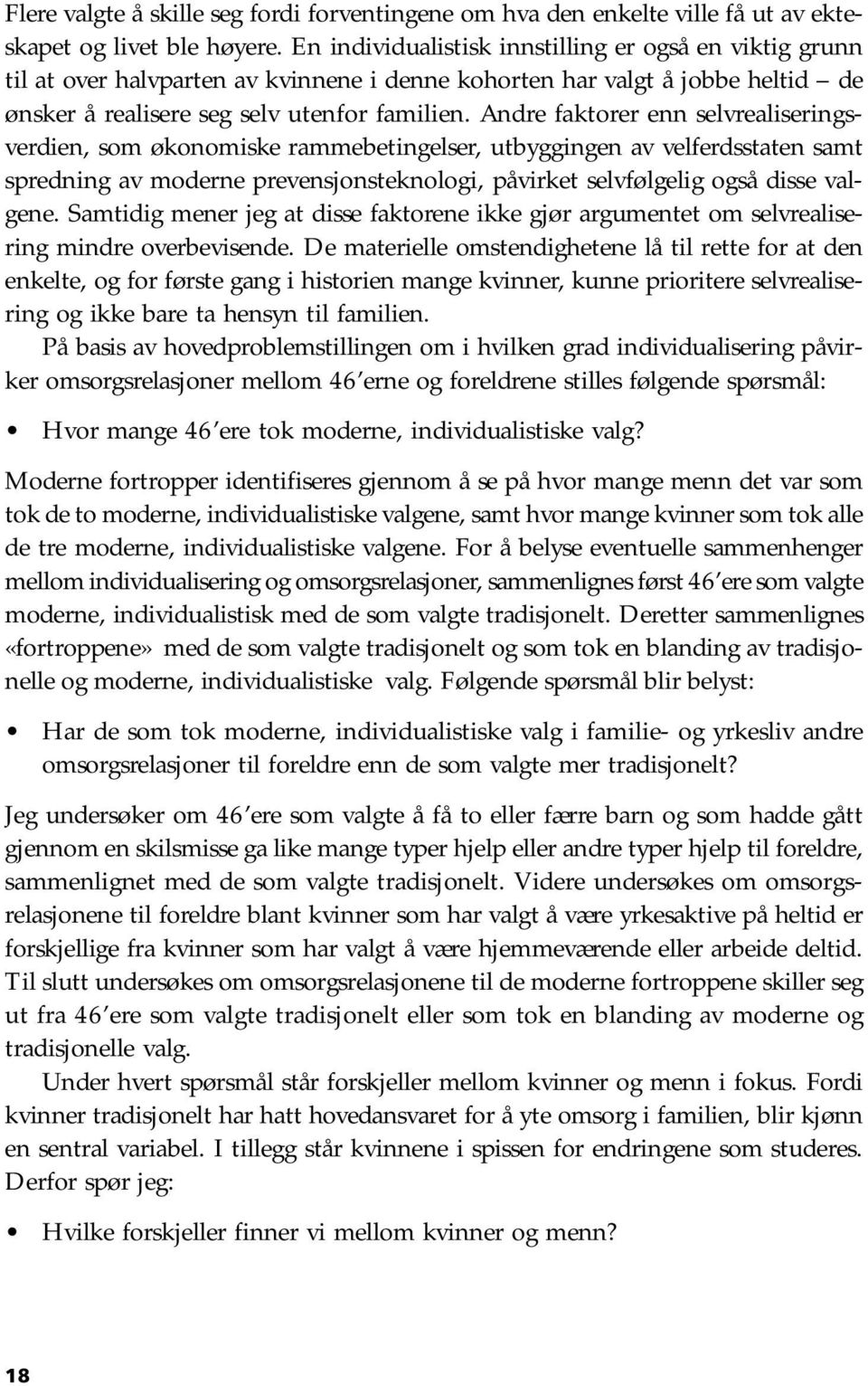 Andre faktorer enn selvrealiseringsverdien, som økonomiske rammebetingelser, utbyggingen av velferdsstaten samt spredning av moderne prevensjonsteknologi, påvirket selvfølgelig også disse valgene.