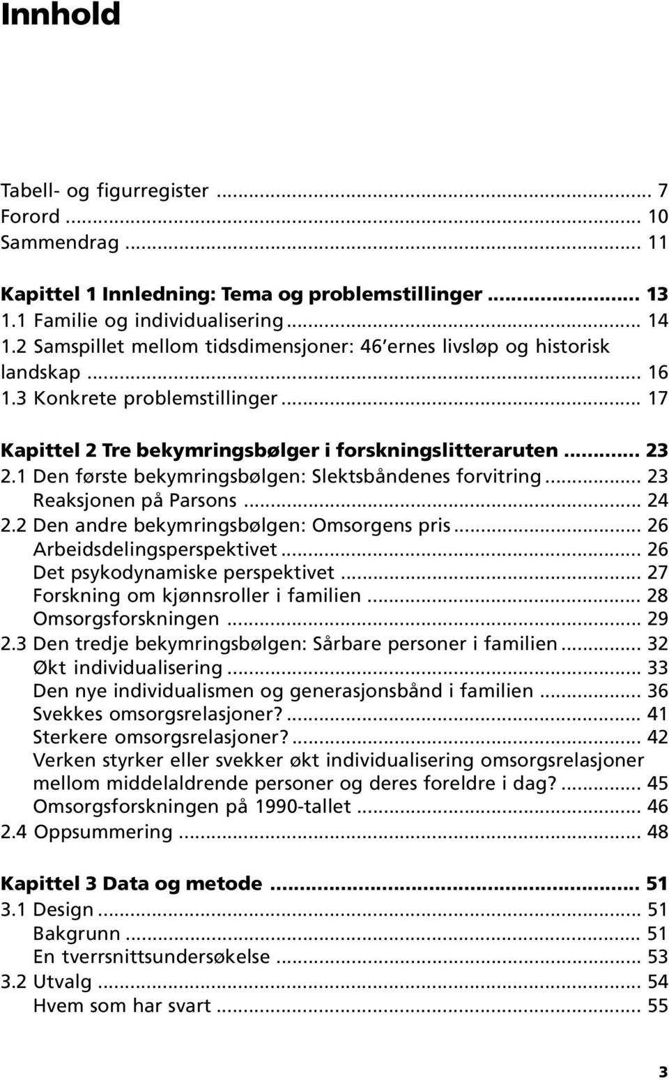 1 Den første bekymringsbølgen: Slektsbåndenes forvitring... 23 Reaksjonen på Parsons... 24 2.2 Den andre bekymringsbølgen: Omsorgens pris... 26 Arbeidsdelingsperspektivet.