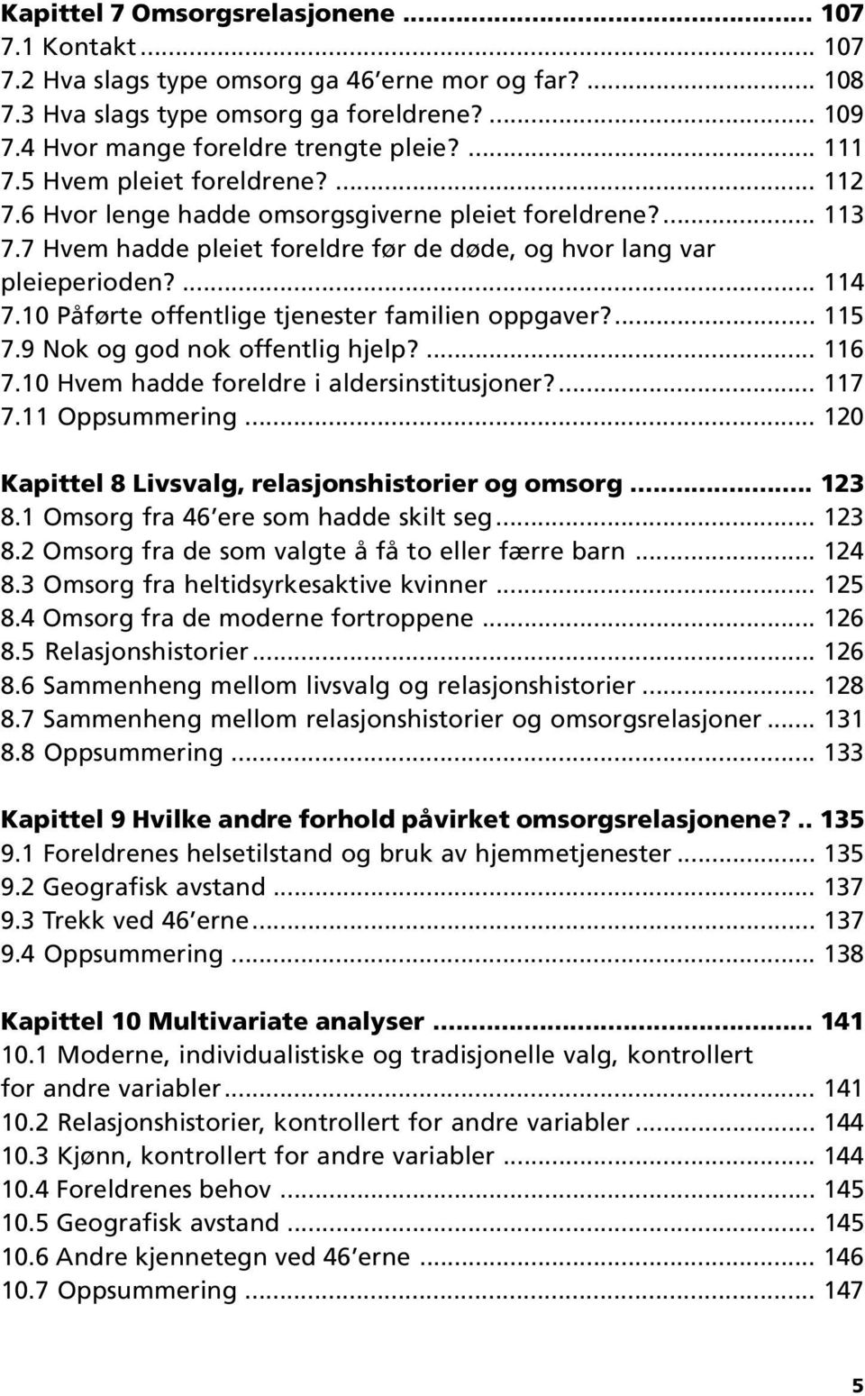 10 Påførte offentlige tjenester familien oppgaver?... 115 7.9 Nok og god nok offentlig hjelp?... 116 7.10 Hvem hadde foreldre i aldersinstitusjoner?... 117 7.11 Oppsummering.