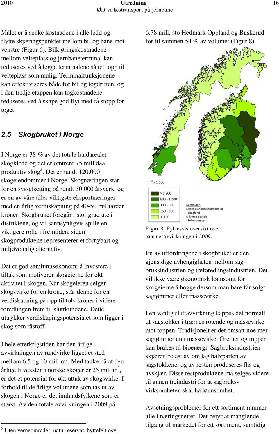 Terminalfunksjonene kan effektiviseres både for bil og togdriften, og i den tredje etappen kan togkostnadene reduseres ved å skape god flyt med få stopp for toget.