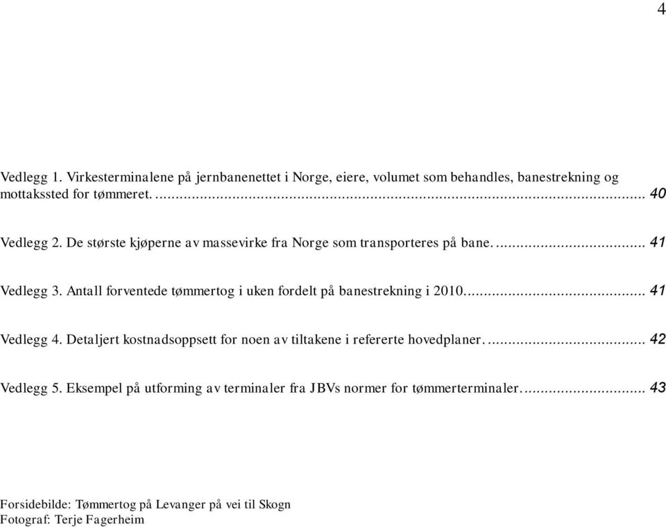 Antall forventede tømmertog i uken fordelt på banestrekning i 2010.... 41 Vedlegg 4.