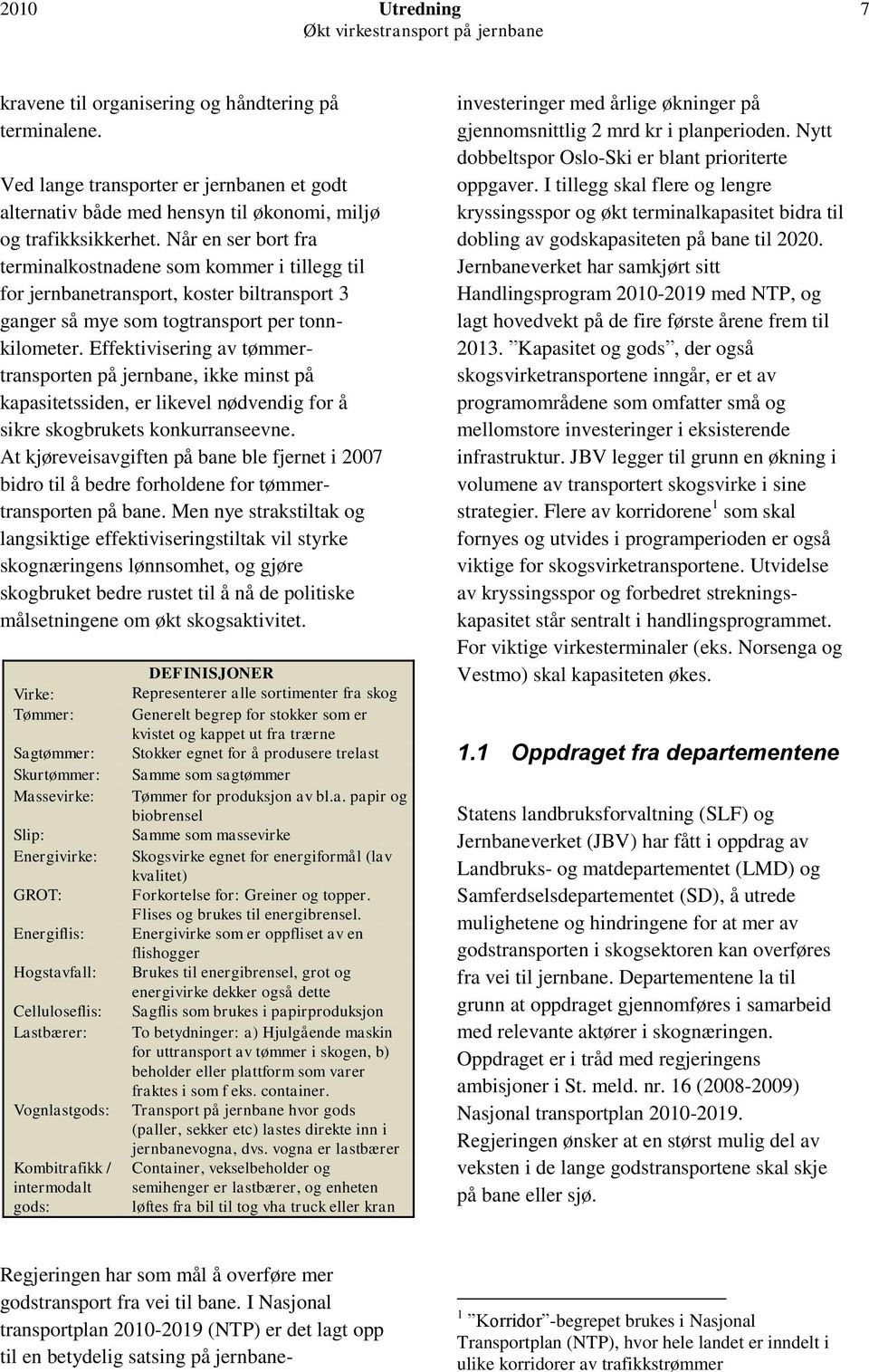 Effektivisering av tømmertransporten på jernbane, ikke minst på kapasitetssiden, er likevel nødvendig for å sikre skogbrukets konkurranseevne.