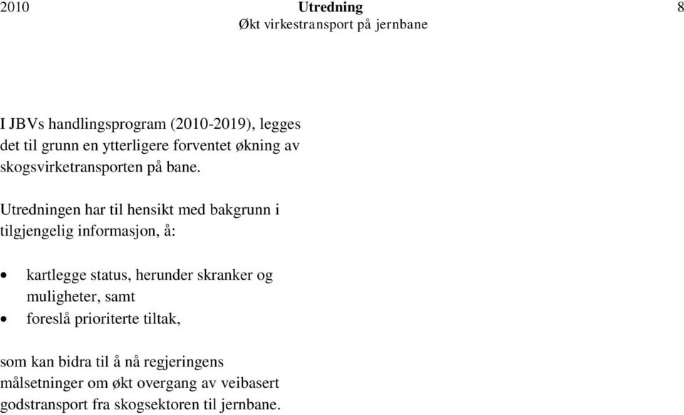 Utredningen har til hensikt med bakgrunn i tilgjengelig informasjon, å: kartlegge status, herunder