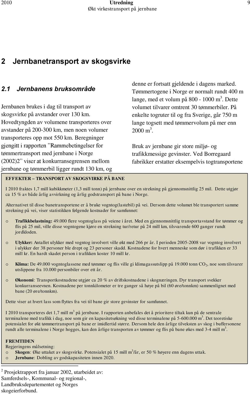 Beregninger gjengitt i rapporten Rammebetingelser for tømmertransport med jernbane i Norge (2002)2 viser at konkurransegrensen mellom jernbane og tømmerbil ligger rundt 130 km, og EFFEKTER TRANSPORT