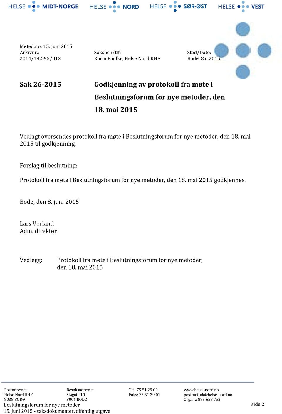 Forslag til beslutning: Protokoll fra møte i, den 18. mai 2015 godkjennes. Bodø, den 8. juni 2015 Lars Vorland Adm.