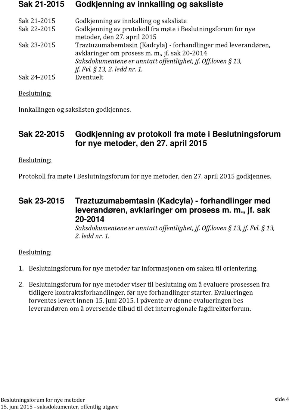 Fvl. 13, 2. ledd nr. 1. Eventuelt Beslutning: Innkallingen og sakslisten godkjennes. Sak 22-2015 Godkjenning av protokoll fra møte i Beslutningsforum for nye metoder, den 27.