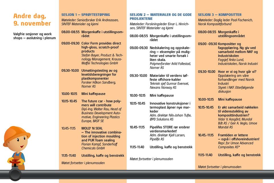 00 Utmattingstesting av og levetidsberegninger for plastkomponenter Forsker Håkon Sandberg, 10.15-10.45 The future car - how polymers will contribute Dipl.-Ing.