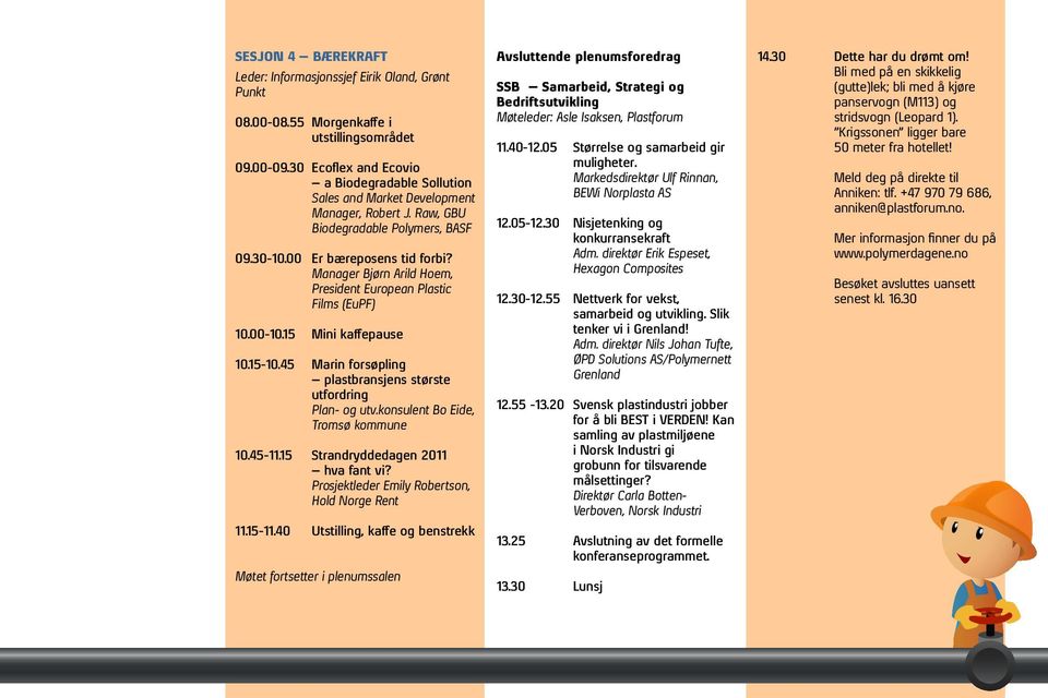 Manager Bjørn Arild Hoem, President European Plastic Films (EuPF) 10.15-10.45 Marin forsøpling plastbransjens største utfordring Plan- og utv.konsulent Bo Eide, Tromsø kommune 10.45-11.