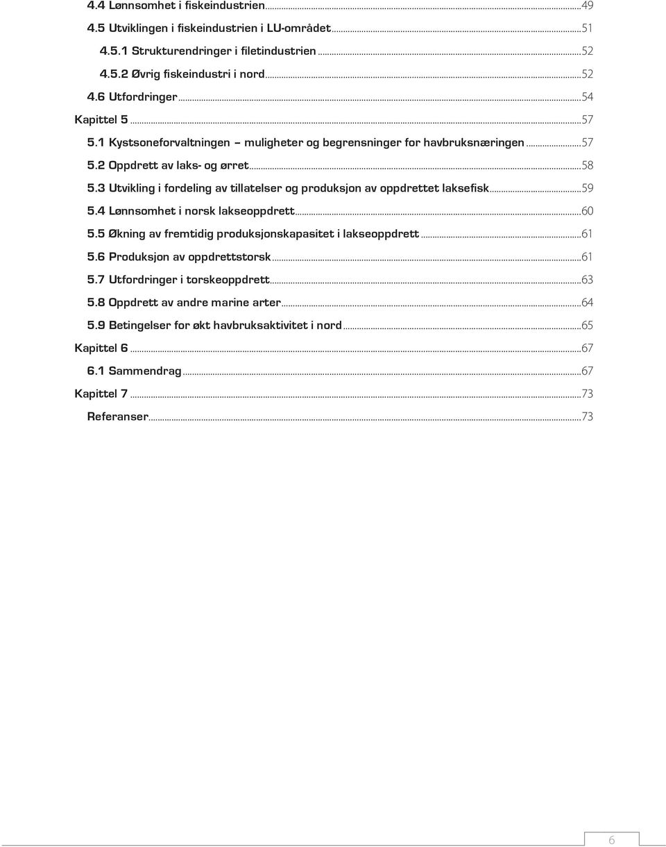 3 Utvikling i fordeling av tillatelser og produksjon av oppdrettet laksefisk...59 5.4 Lønnsomhet i norsk lakseoppdrett...60 5.5 Økning av fremtidig produksjonskapasitet i lakseoppdrett...61 5.