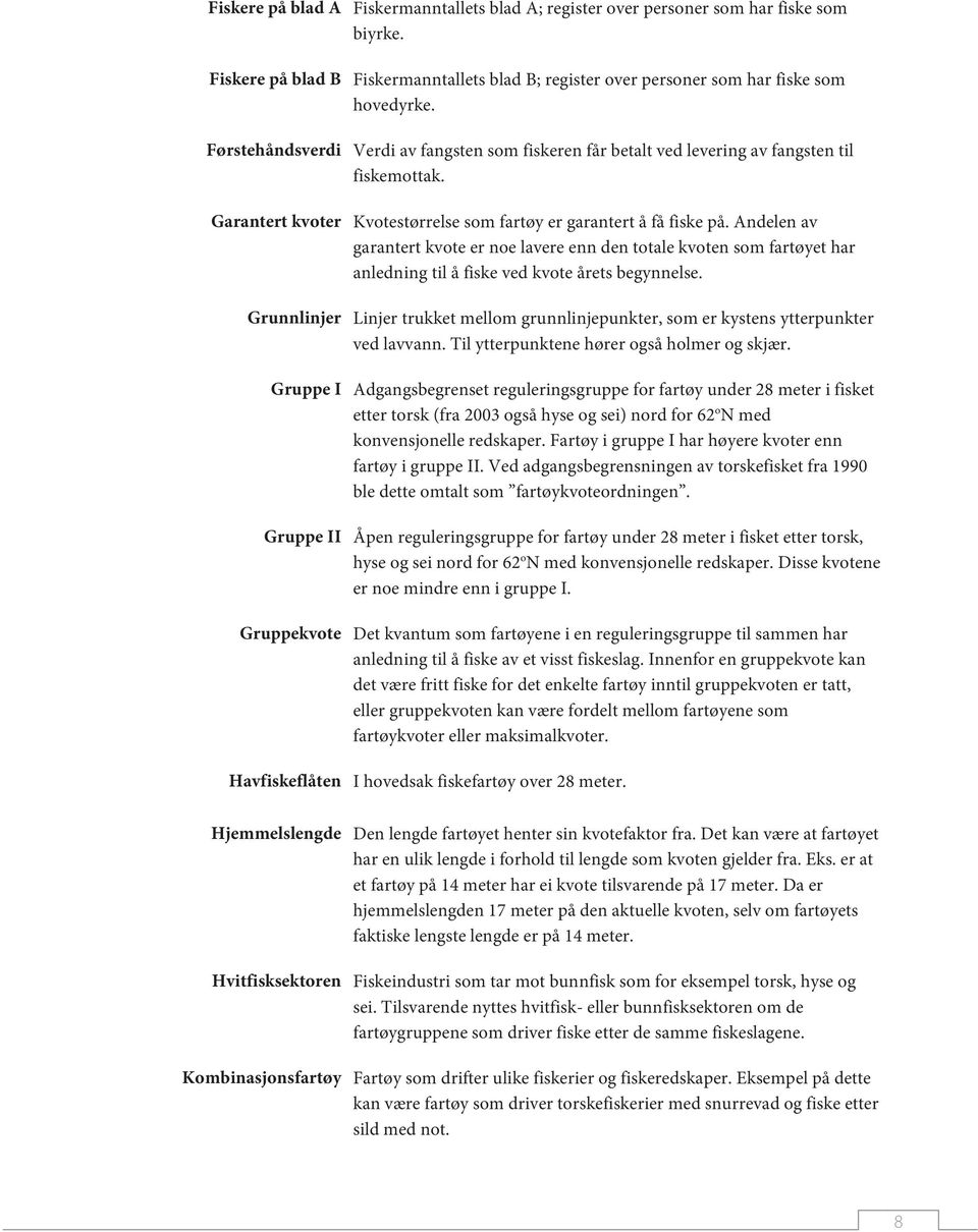 Andelen av garantert kvote er noe lavere enn den totale kvoten som fartøyet har anledning til å fiske ved kvote årets begynnelse.