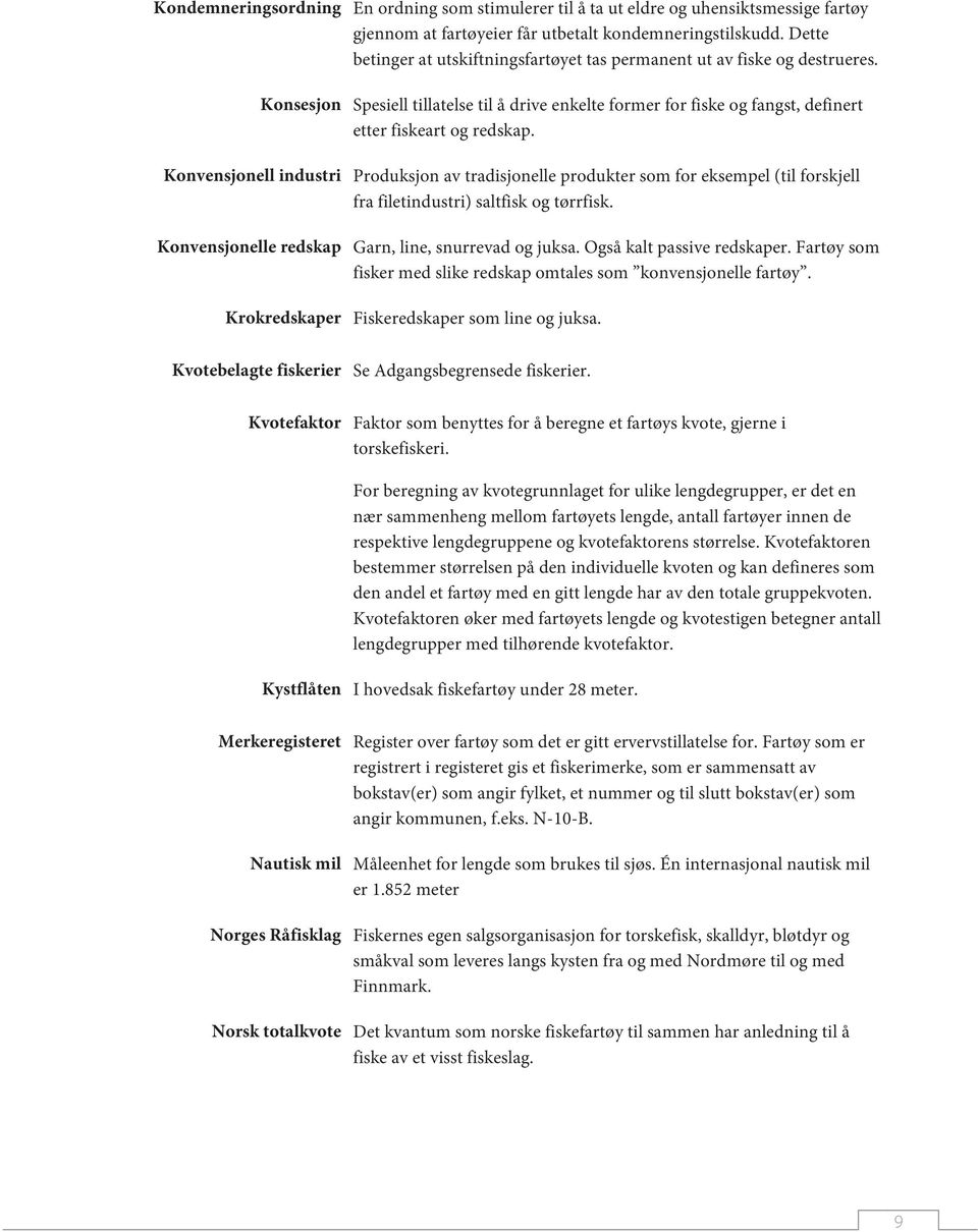 Konvensjonell industri Produksjon av tradisjonelle produkter som for eksempel (til forskjell fra filetindustri) saltfisk og tørrfisk. Konvensjonelle redskap Garn, line, snurrevad og juksa.