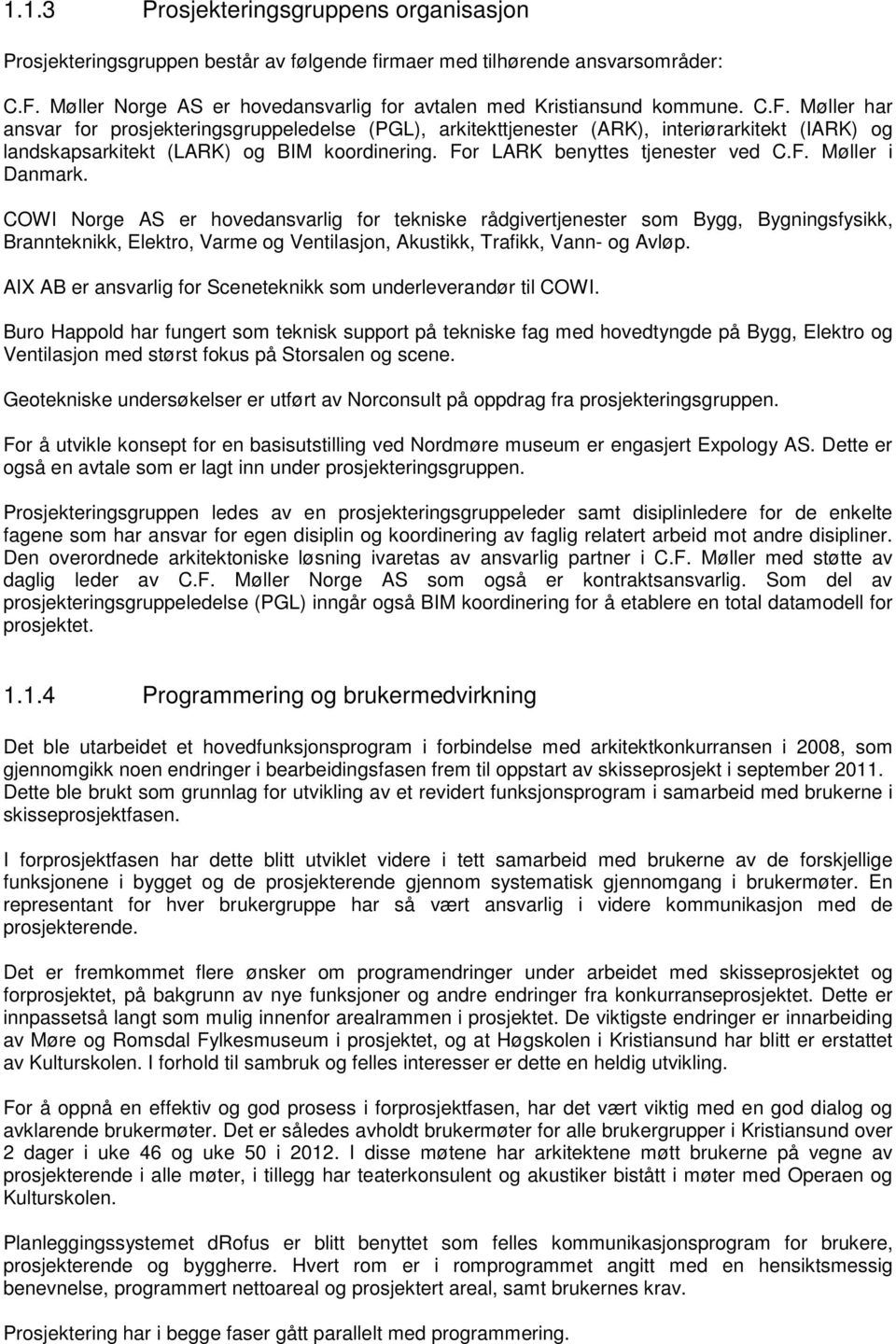 COWI Norge AS er hovedansvarlig for tekniske rådgivertjenester som Bygg, Bygningsfysikk, Brannteknikk, Elektro, Varme og Ventilasjon, Akustikk, Trafikk, Vann- og Avløp.