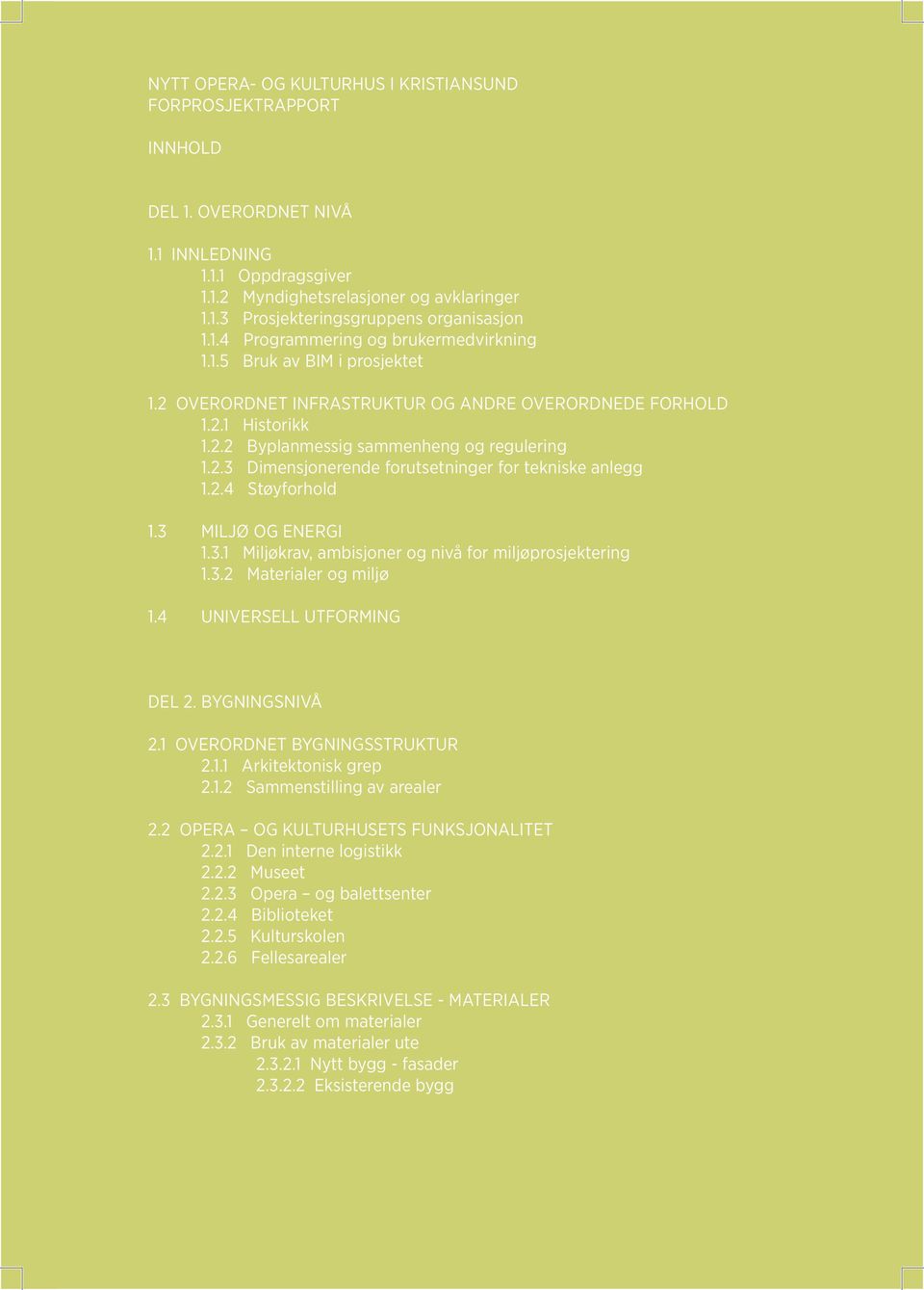 2.4 Støyforhold 1.3 MILJØ OG ENERGI 1.3.1 Miljøkrav, ambisjoner og nivå for miljøprosjektering 1.3.2 Materialer og miljø 1.4 UNIVERSELL UTFORMING DEL 2. BYGNINGSNIVÅ 2.1 OVERORDNET BYGNINGSSTRUKTUR 2.