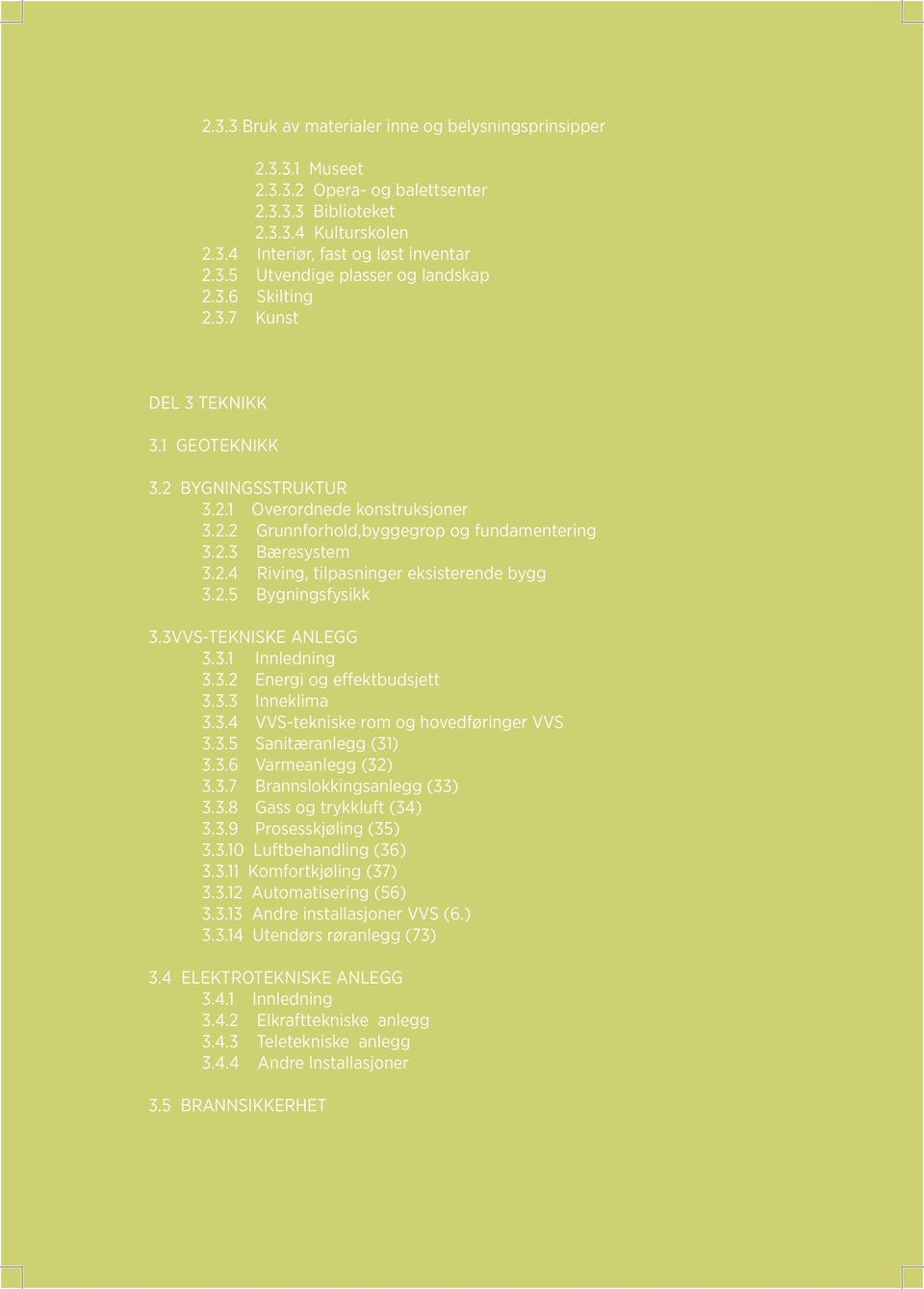 2.5 Bygningsfysikk 3.3VVS-TEKNISKE ANLEGG 3.3.1 Innledning 3.3.2 Energi og effektbudsjett 3.3.3 Inneklima 3.3.4 VVS-tekniske rom og hovedføringer VVS 3.3.5 Sanitæranlegg (31) 3.3.6 Varmeanlegg (32) 3.