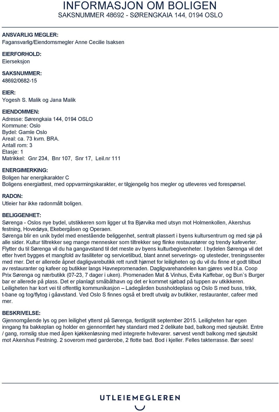 nr 111 ENERGIMERKING: Boligen har energikarakter C Boligens energiattest, med oppvarmingskarakter, er tilgjengelig hos megler og utleveres ved forespørsel. RADON: Utleier har ikke radonmålt boligen.