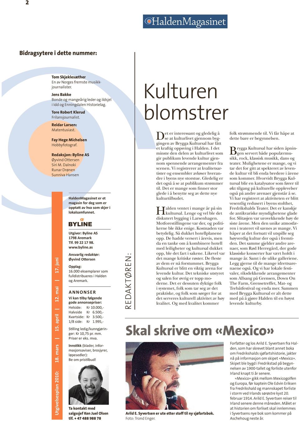 Dalnoki Runar Drønen Sunniva Hansen Utgivelsesplan 2010: 18. mars 15. april 12. mai 17. juni HaldenMagasinet er et magasin for deg som er opptatt av hva som skjer i lokalsamfunnet.