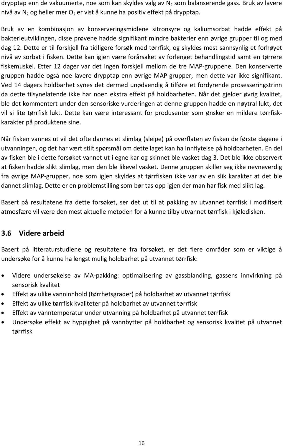 Dette er til forskjell fra tidligere forsøk med tørrfisk, og skyldes mest sannsynlig et forhøyet nivå av sorbat i fisken.