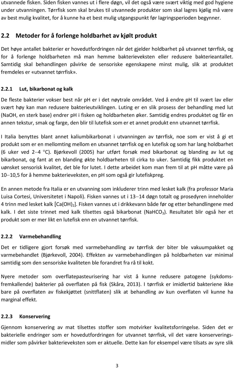 2 Metoder for å forlenge holdbarhet av kjølt produkt Det høye antallet bakterier er hovedutfordringen når det gjelder holdbarhet på utvannet tørrfisk, og for å forlenge holdbarheten må man hemme