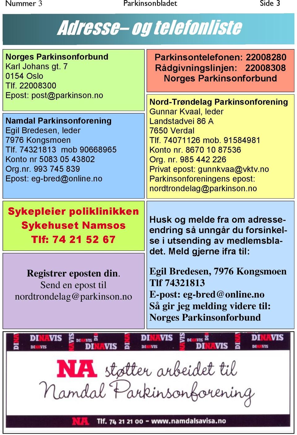 no Sykepleier poliklinikken Sykehuset Namsos Tlf: 74 21 52 67 Registrer eposten din. Send en epost til nordtrondelag@parkinson.