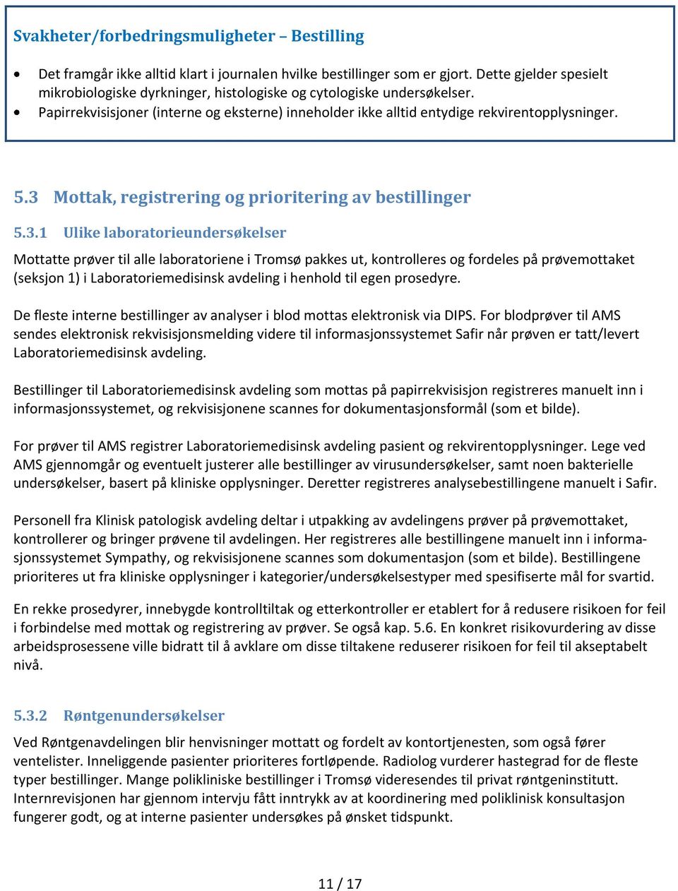 3 Mottak, registrering og prioritering av bestillinger 5.3.1 Ulike laboratorieundersøkelser Mottatte prøver til alle laboratoriene i Tromsø pakkes ut, kontrolleres og fordeles på prøvemottaket