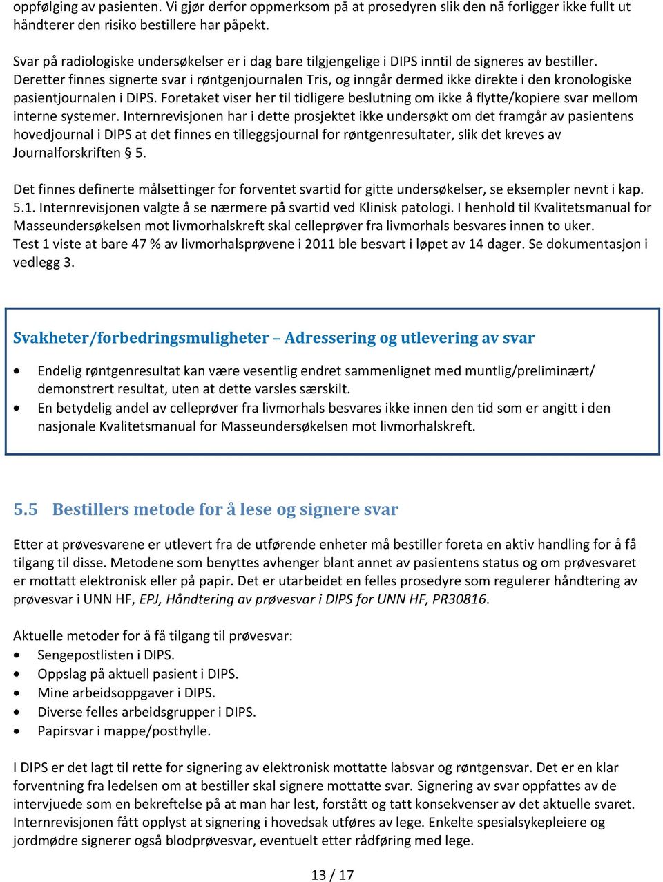 Deretter finnes signerte svar i røntgenjournalen Tris, og inngår dermed ikke direkte i den kronologiske pasientjournalen i DIPS.