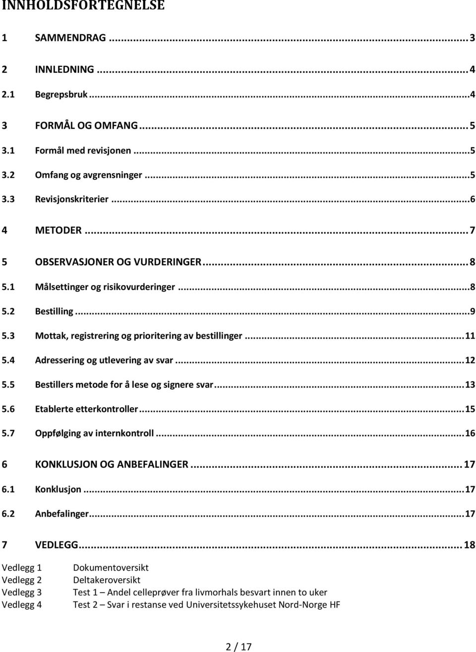 4 Adressering og utlevering av svar... 12 5.5 Bestillers metode for å lese og signere svar... 13 5.6 Etablerte etterkontroller... 15 5.7 Oppfølging av internkontroll... 16 6 KONKLUSJON OG ANBEFALINGER.