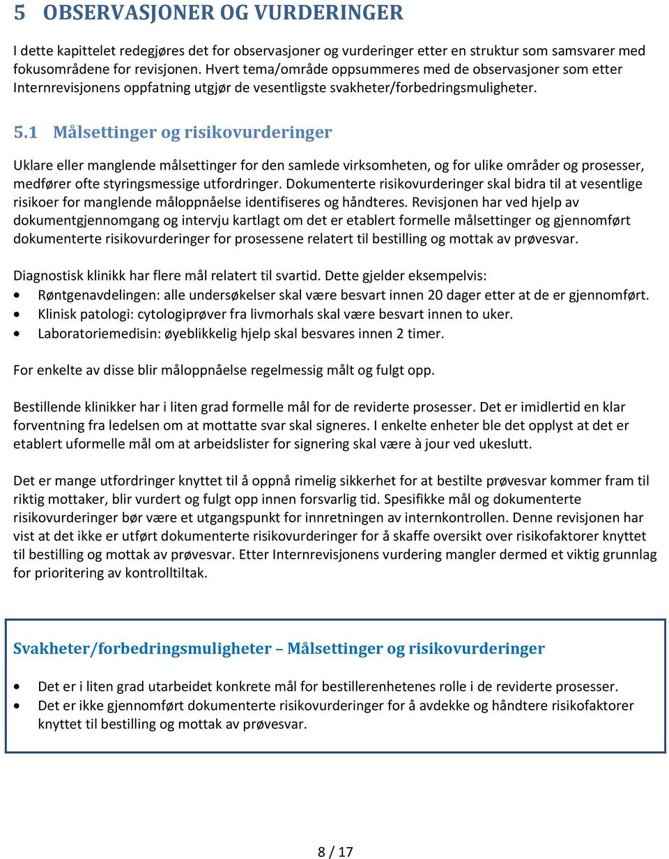 1 Målsettinger og risikovurderinger Uklare eller manglende målsettinger for den samlede virksomheten, og for ulike områder og prosesser, medfører ofte styringsmessige utfordringer.