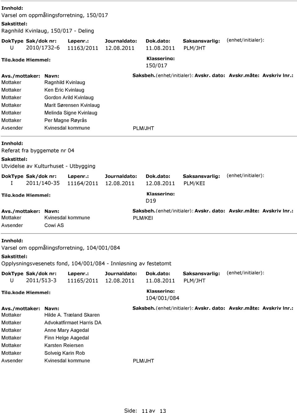 11164/2011 PLM/KE D19 Avs./mottaker: Navn: Saksbeh. Avskr. dato: Avskr.måte: Avskriv lnr.