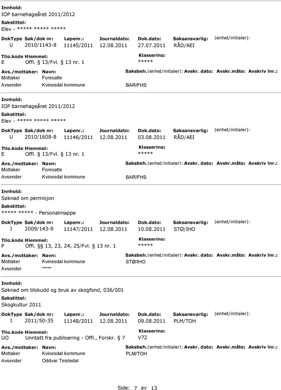 : Foresatte BAR/FHS Søknad om permisjon - Personalmappe 2009/143-9 11147/2011 10.08.2011 STØ/HO P Offl. 13, 23, 24, 25/Fvl. 13 nr. 1 Avs./mottaker: Navn: Saksbeh. Avskr. dato: Avskr.