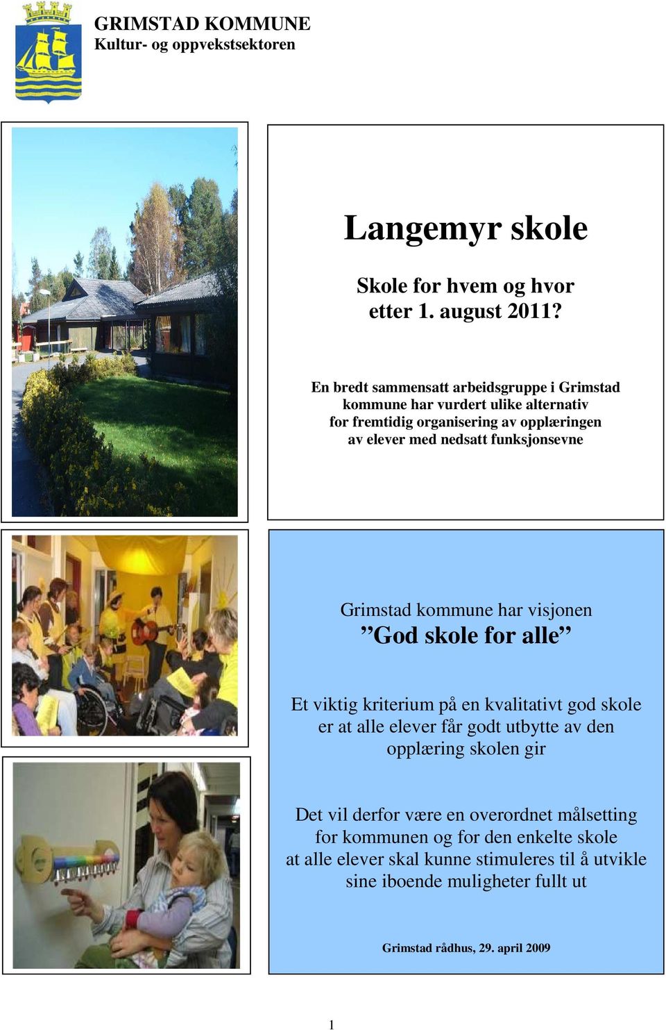 funksjonsevne Grimstad kommune har visjonen God skole for alle Et viktig kriterium på en kvalitativt god skole er at alle elever får godt utbytte av den