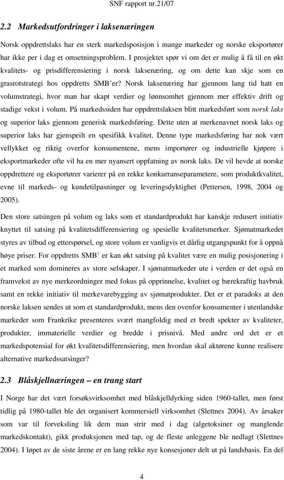 Norsk laksenæring har gjennom lang tid hatt en volumstrategi, hvor man har skapt verdier og lønnsomhet gjennom mer effektiv drift og stadige vekst i volum.