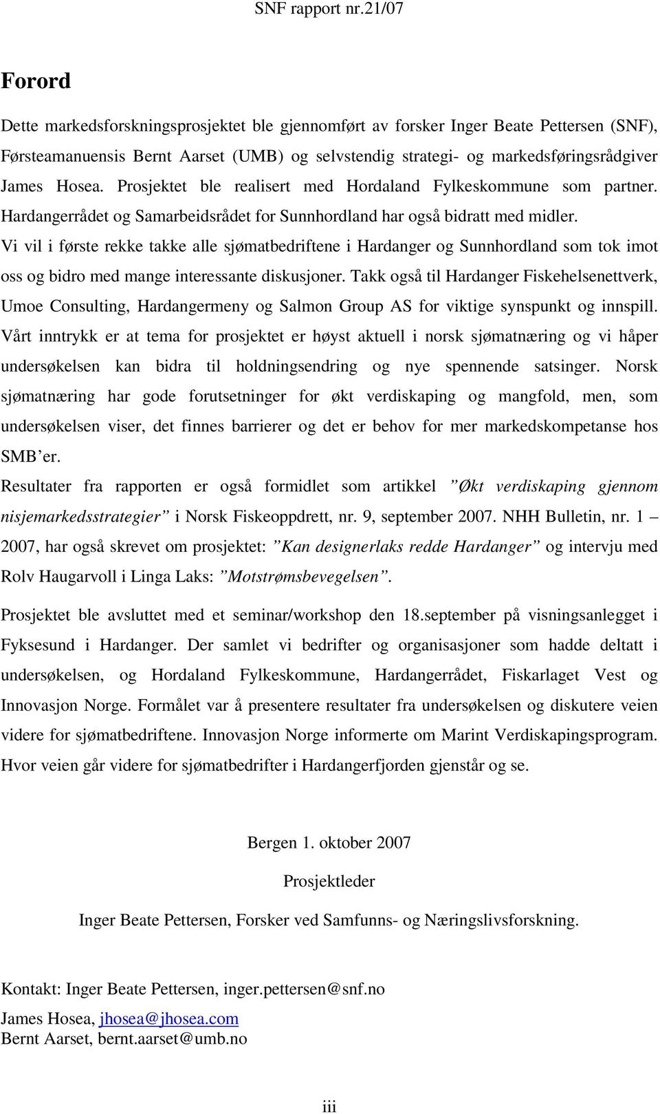 Vi vil i første rekke takke alle sjømatbedriftene i Hardanger og Sunnhordland som tok imot oss og bidro med mange interessante diskusjoner.