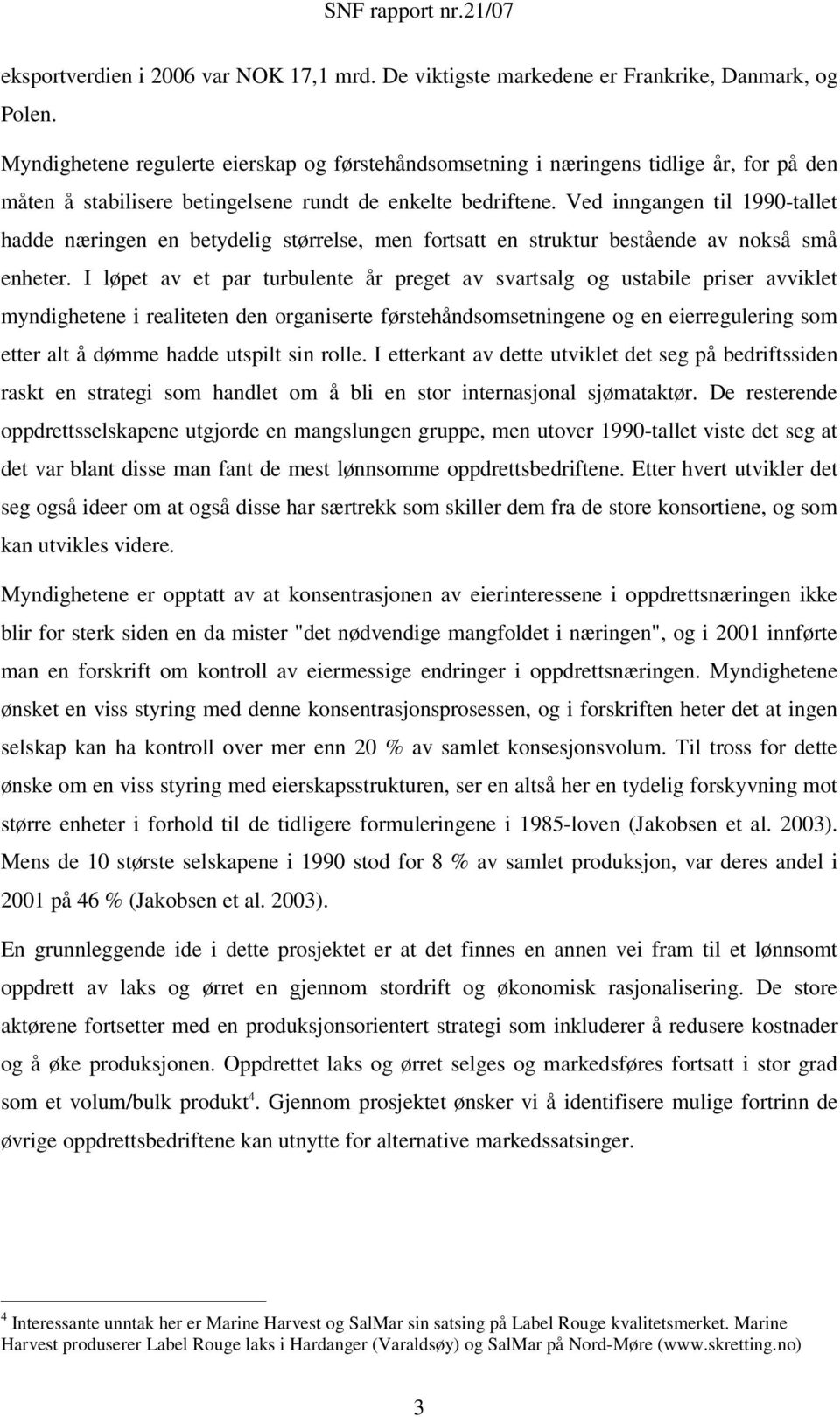 Ved inngangen til 1990-tallet hadde næringen en betydelig størrelse, men fortsatt en struktur bestående av nokså små enheter.