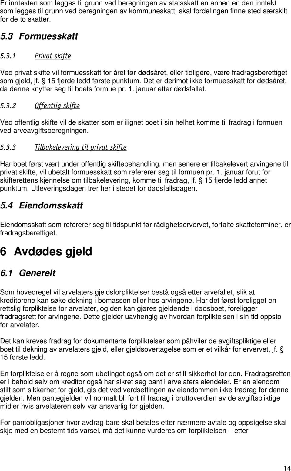 Det er derimot ikke formuesskatt for dødsåret, da denne knytter seg til boets formue pr. 1. januar etter dødsfallet. 5.3.