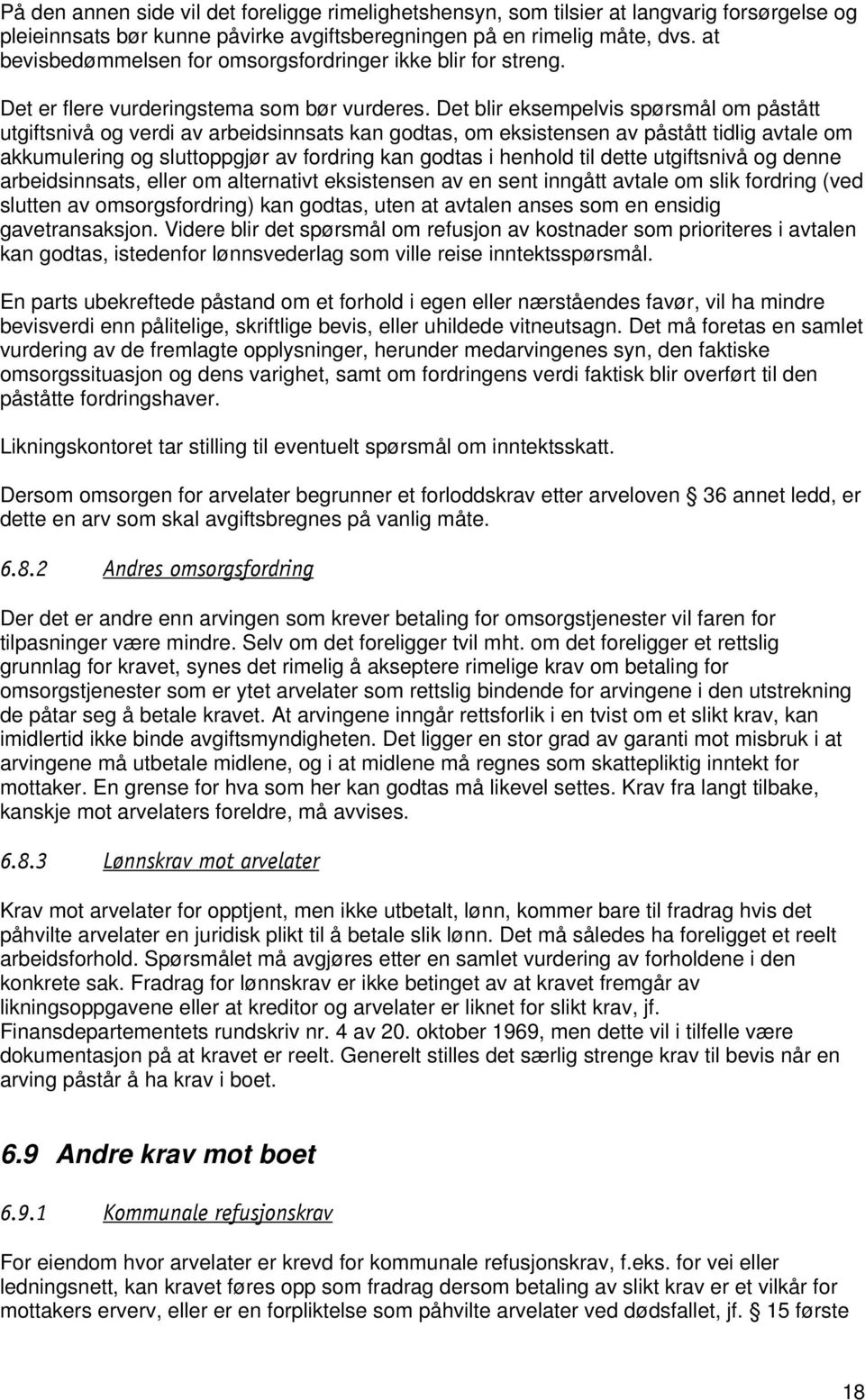 Det blir eksempelvis spørsmål om påstått utgiftsnivå og verdi av arbeidsinnsats kan godtas, om eksistensen av påstått tidlig avtale om akkumulering og sluttoppgjør av fordring kan godtas i henhold