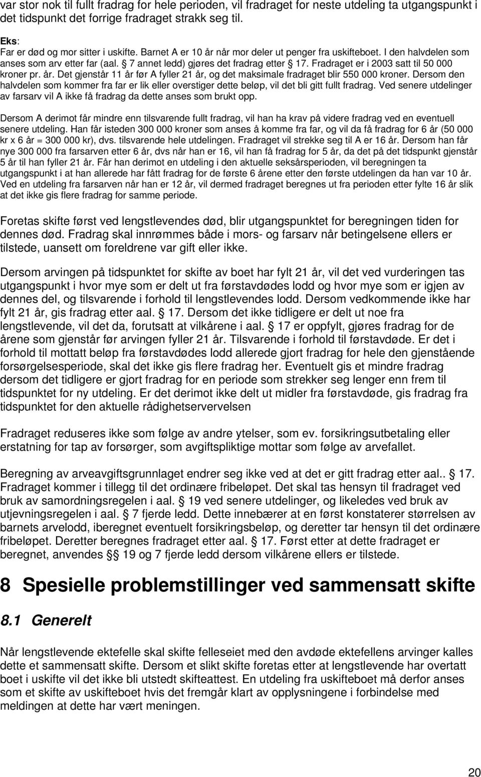 år. Det gjenstår 11 år før A fyller 21 år, og det maksimale fradraget blir 550 000 kroner. Dersom den halvdelen som kommer fra far er lik eller overstiger dette beløp, vil det bli gitt fullt fradrag.