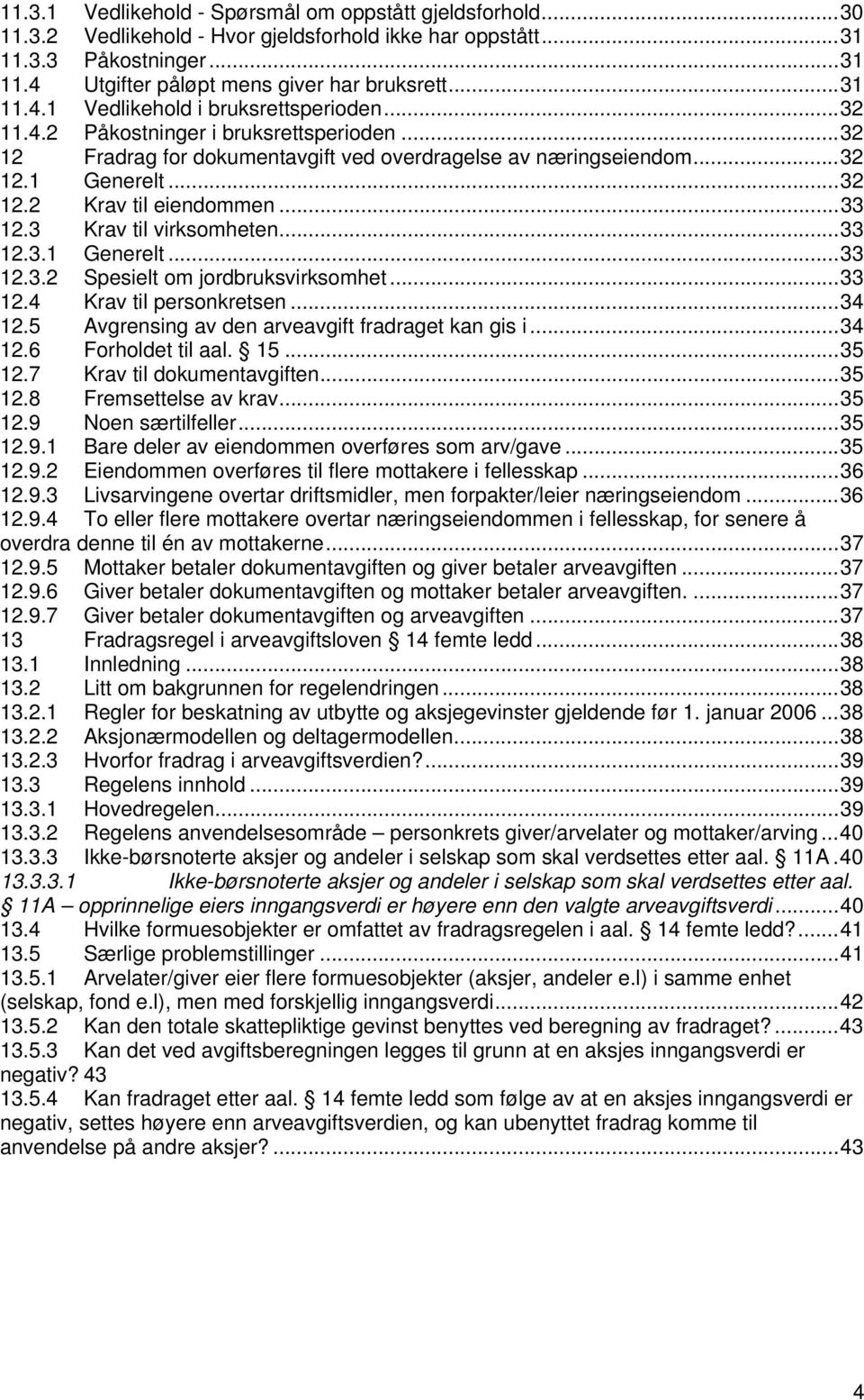 ..33 12.3 Krav til virksomheten...33 12.3.1 Generelt...33 12.3.2 Spesielt om jordbruksvirksomhet...33 12.4 Krav til personkretsen...34 12.5 Avgrensing av den arveavgift fradraget kan gis i...34 12.6 Forholdet til aal.