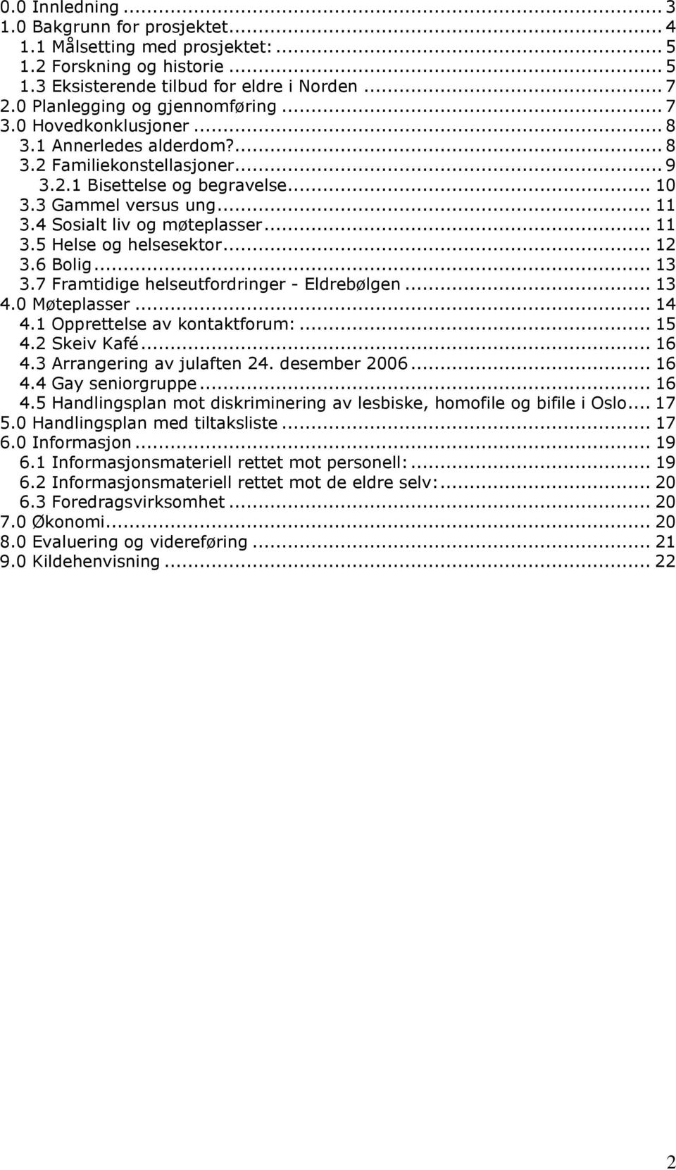 .. 12 3.6 Bolig... 13 3.7 Framtidige helseutfordringer - Eldrebølgen... 13 4.0 Møteplasser... 14 4.1 Opprettelse av kontaktforum:... 15 4.2 Skeiv Kafé... 16 4.3 Arrangering av julaften 24.