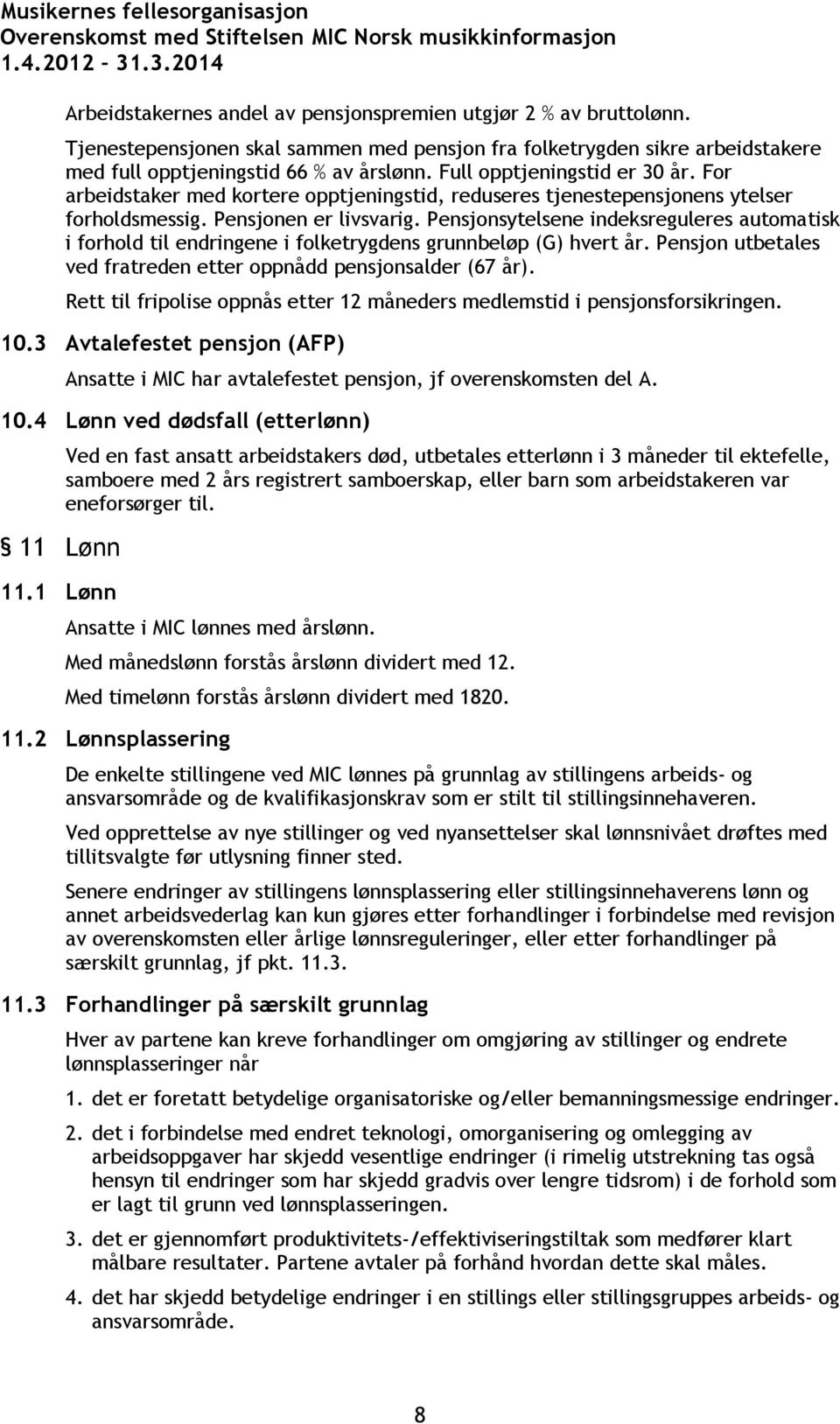 For arbeidstaker med kortere opptjeningstid, reduseres tjenestepensjonens ytelser forholdsmessig. Pensjonen er livsvarig.